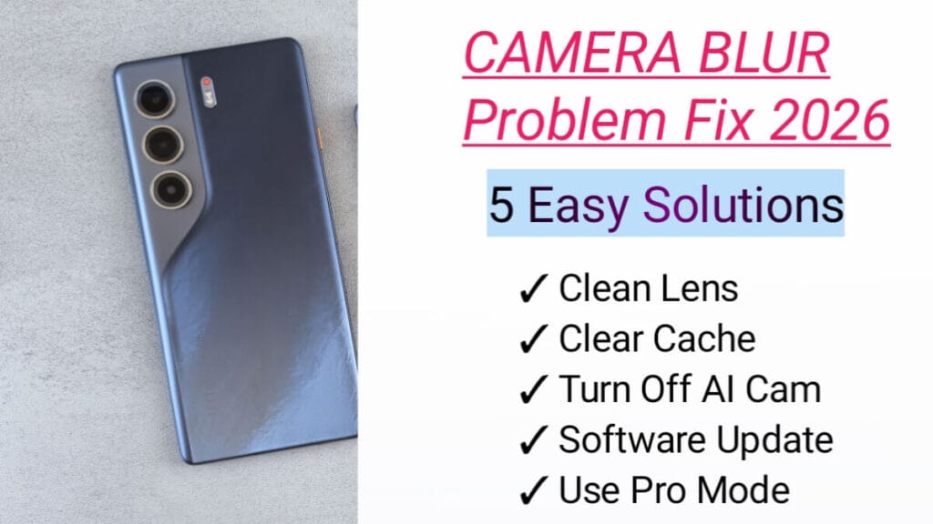 How to fix smartphone camera blur problem with 5 easy solutions including clean lens, clear cache, turn off AI cam, software update and pro mode in 2026