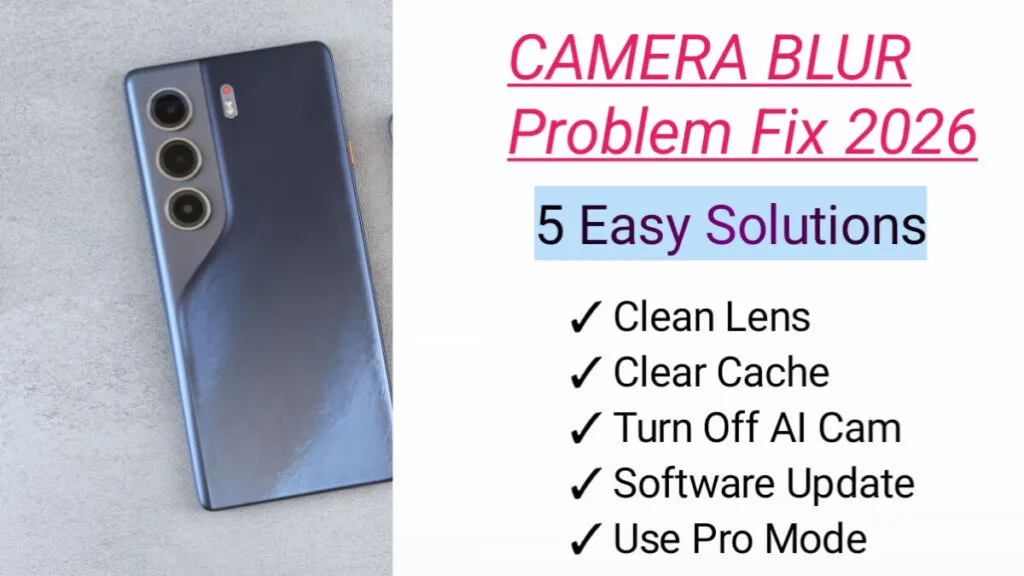 How to fix smartphone camera blur problem with 5 easy solutions including clean lens, clear cache, turn off AI cam, software update and pro mode in 2026